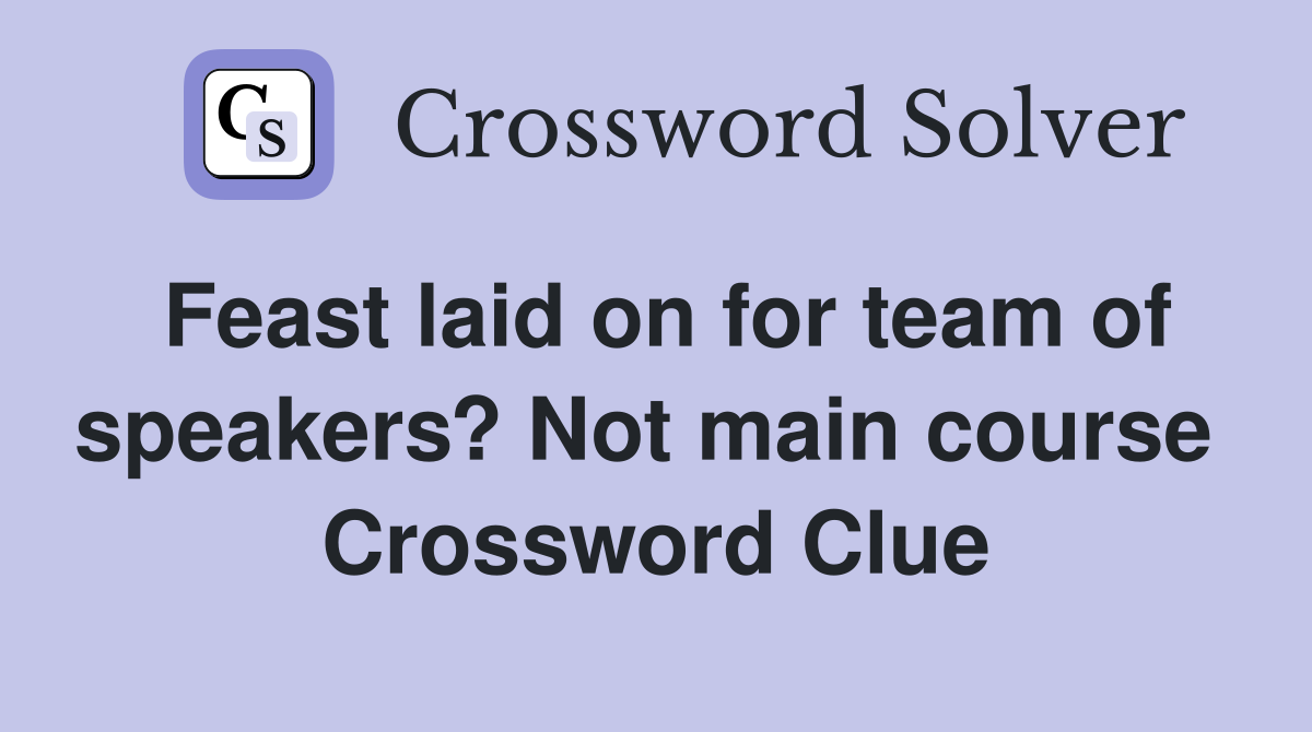 Feast laid on for team of speakers? Not main course  Crossword Clue