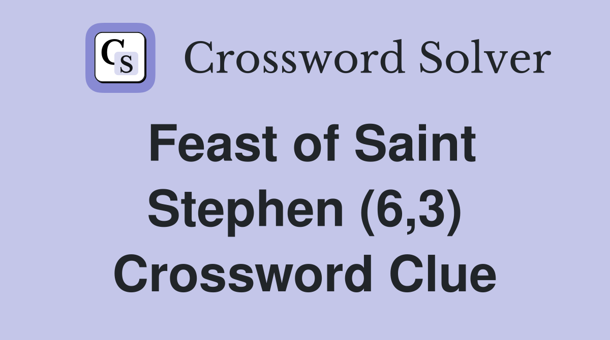 Feast of Saint Stephen (6,3) Crossword Clue