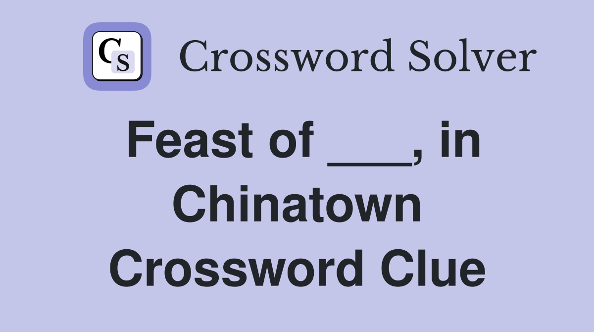 Feast of ___, in Chinatown Crossword Clue