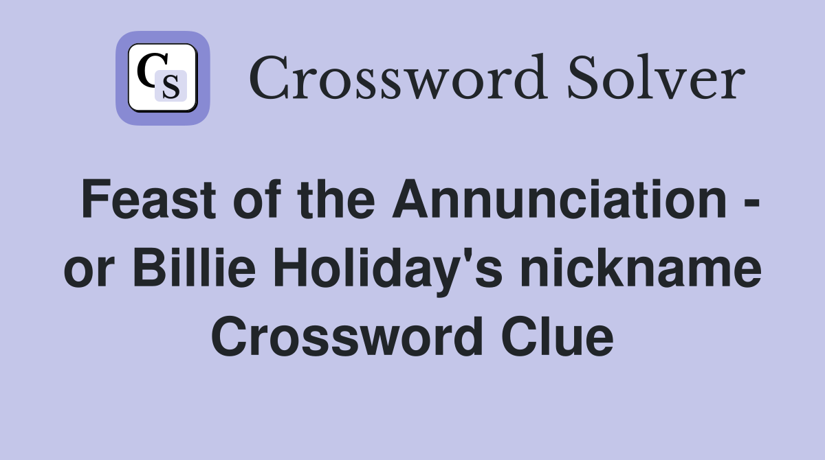 Feast of the Annunciation - or Billie Holiday's nickname Crossword Clue