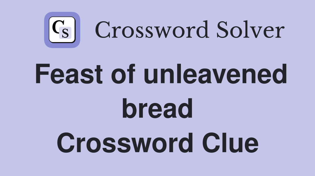 Feast of unleavened bread Crossword Clue