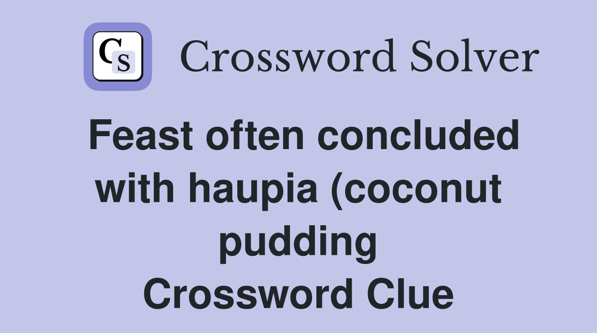 Feast often concluded with haupia (coconut pudding) Crossword Clue Feast often concluded with haupia (coconut pudding) Crossword Clue