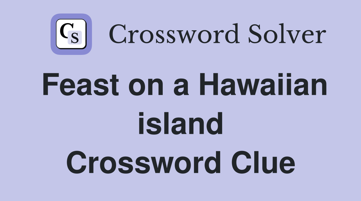 Feast on a Hawaiian island Crossword Clue