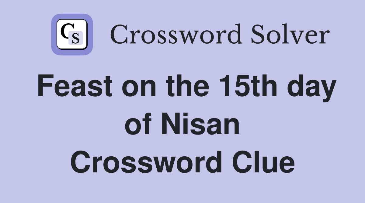 Feast on the 15th day of Nisan Crossword Clue