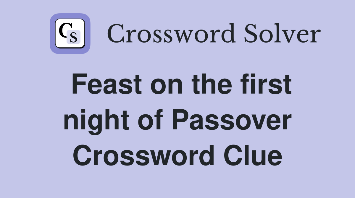 Feast on the first night of Passover Crossword Clue