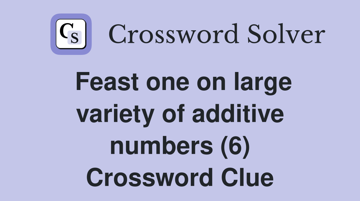 Feast one on large variety of additive numbers (6) Crossword Clue