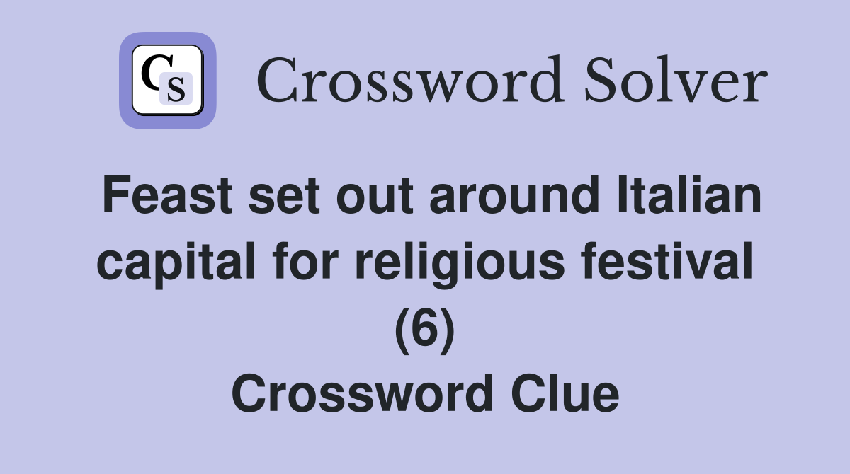 Feast set out around Italian capital for religious festival (6) Crossword Clue