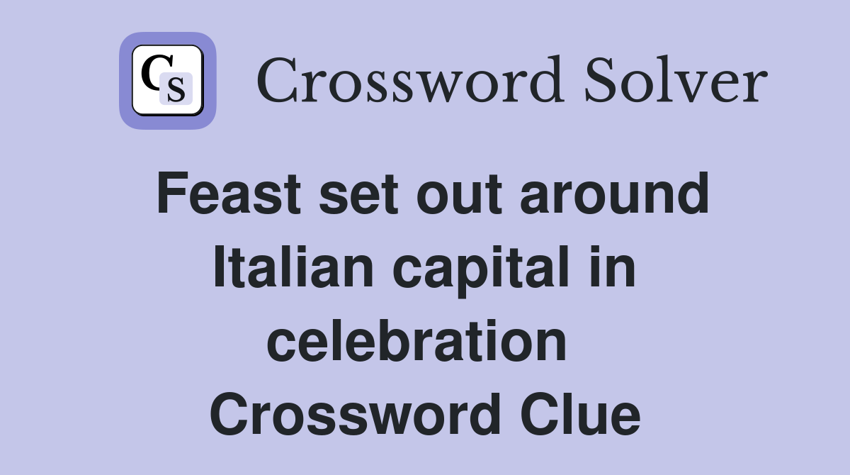 Feast set out around Italian capital in celebration  Crossword Clue