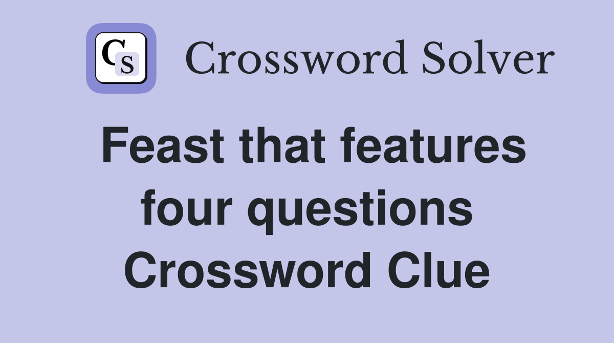 Feast that features four questions Crossword Clue