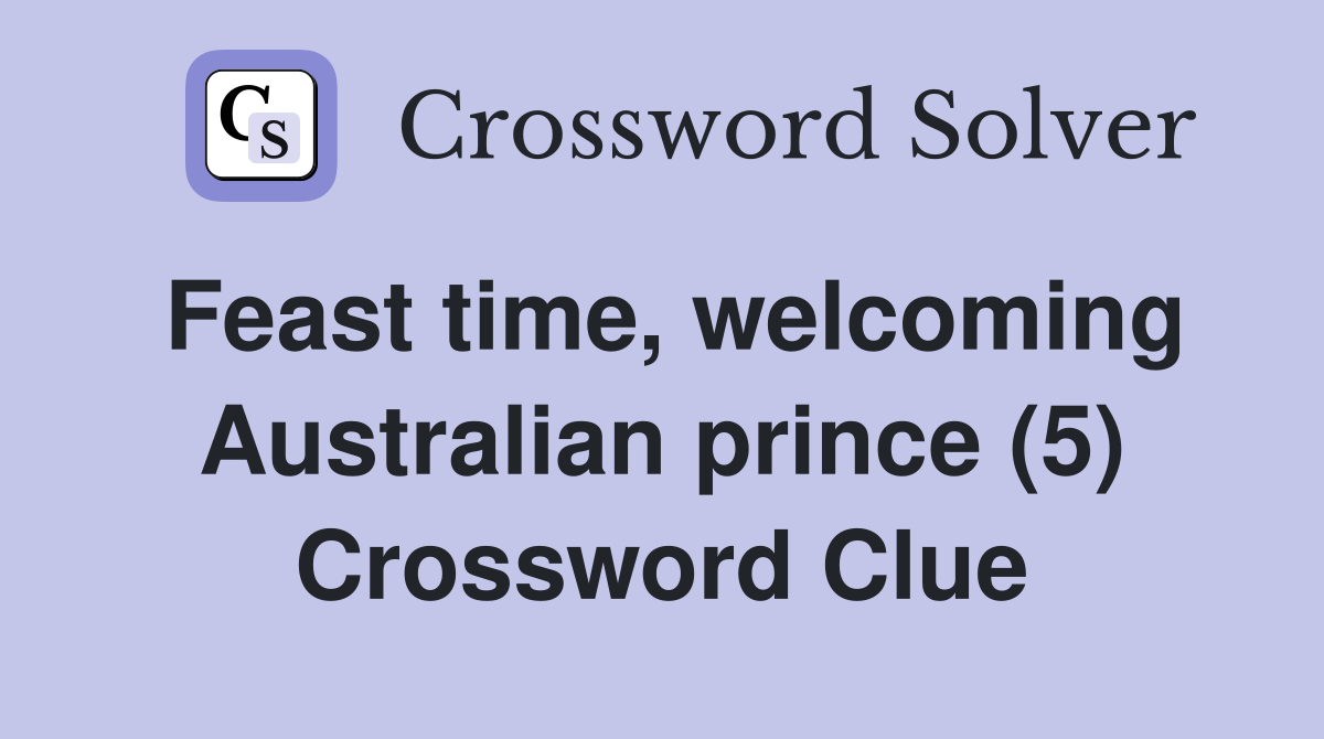 Feast time, welcoming Australian prince (5) Crossword Clue