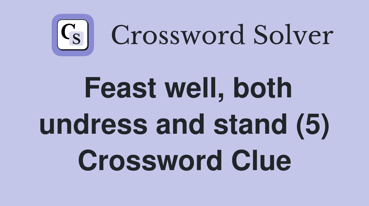 Feast well, both undress and stand (5) Crossword Clue