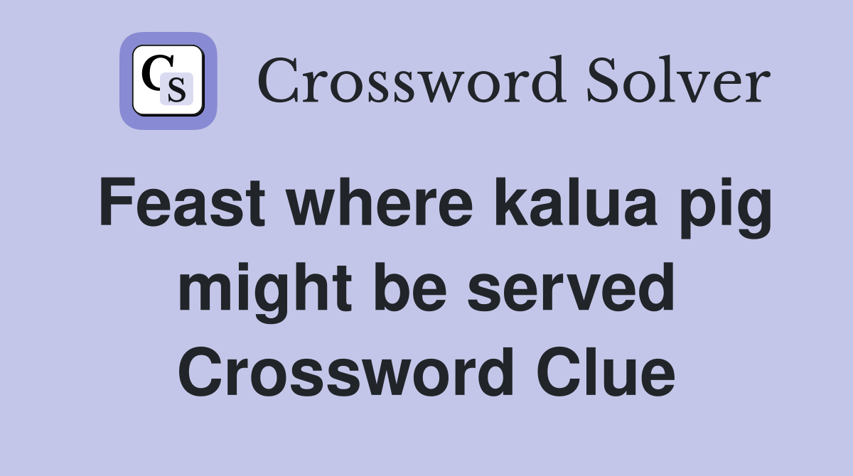 Feast where kalua pig might be served Crossword Clue