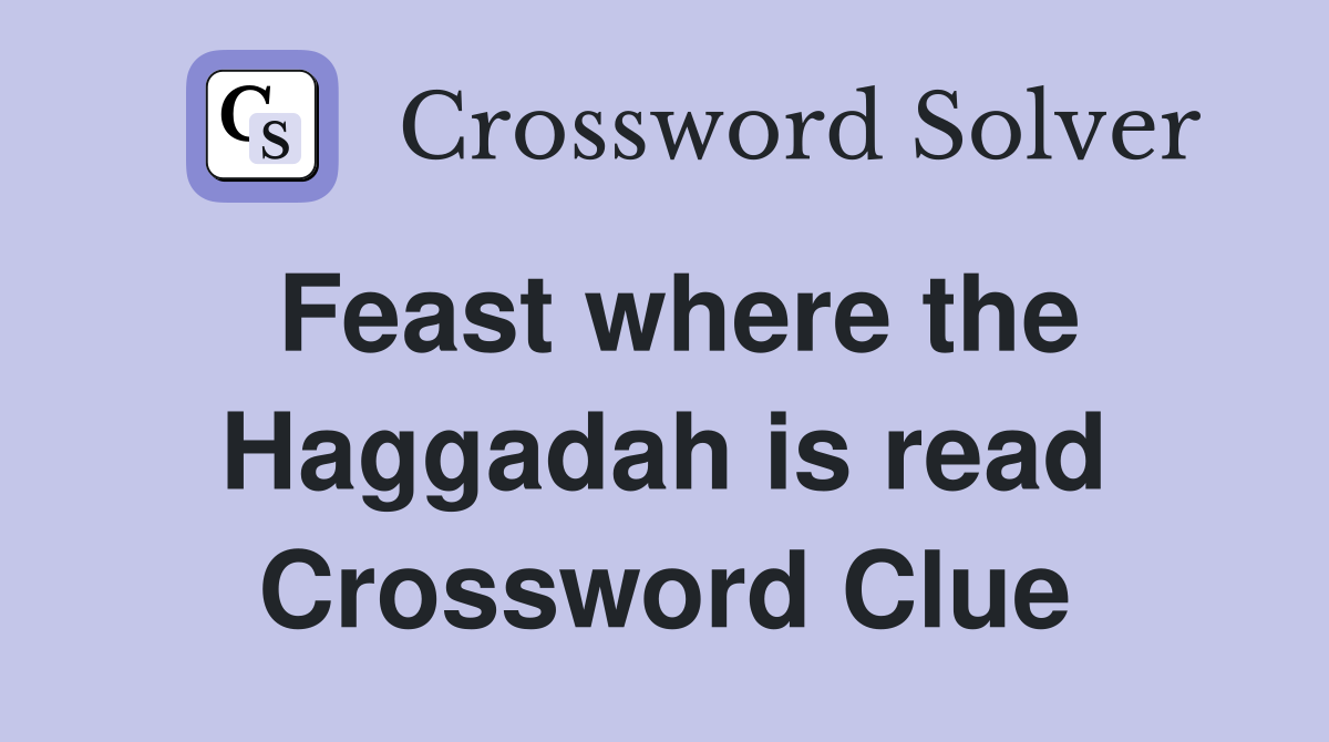 Feast where the Haggadah is read Crossword Clue