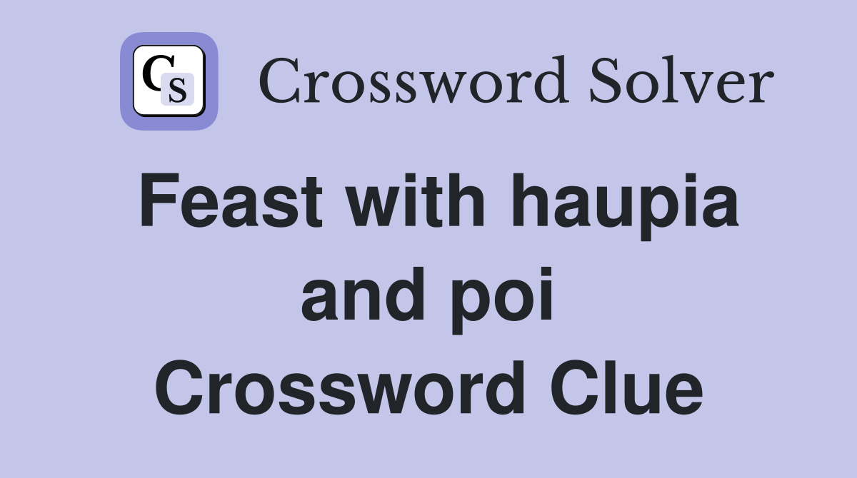 Feast with haupia and poi Crossword Clue