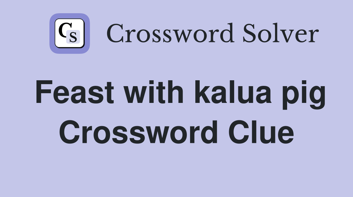 Feast with kalua pig Crossword Clue