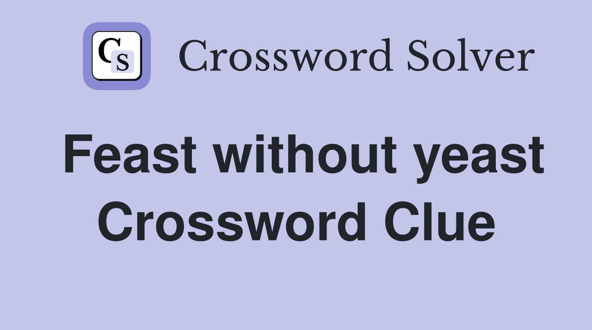Feast without yeast Crossword Clue