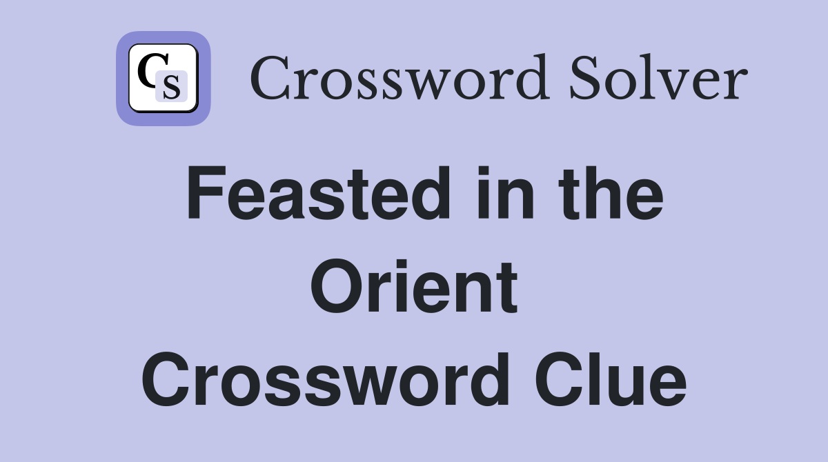 Feasted in the Orient Crossword Clue