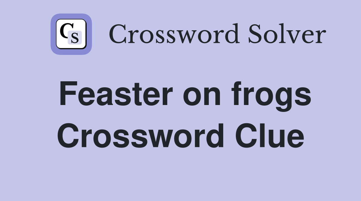 Feaster on frogs Crossword Clue