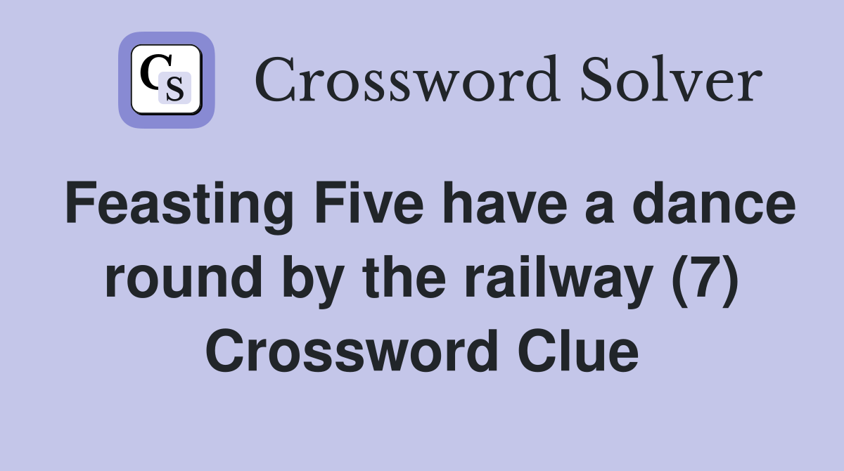 Feasting Five have a dance round by the railway (7) Crossword Clue