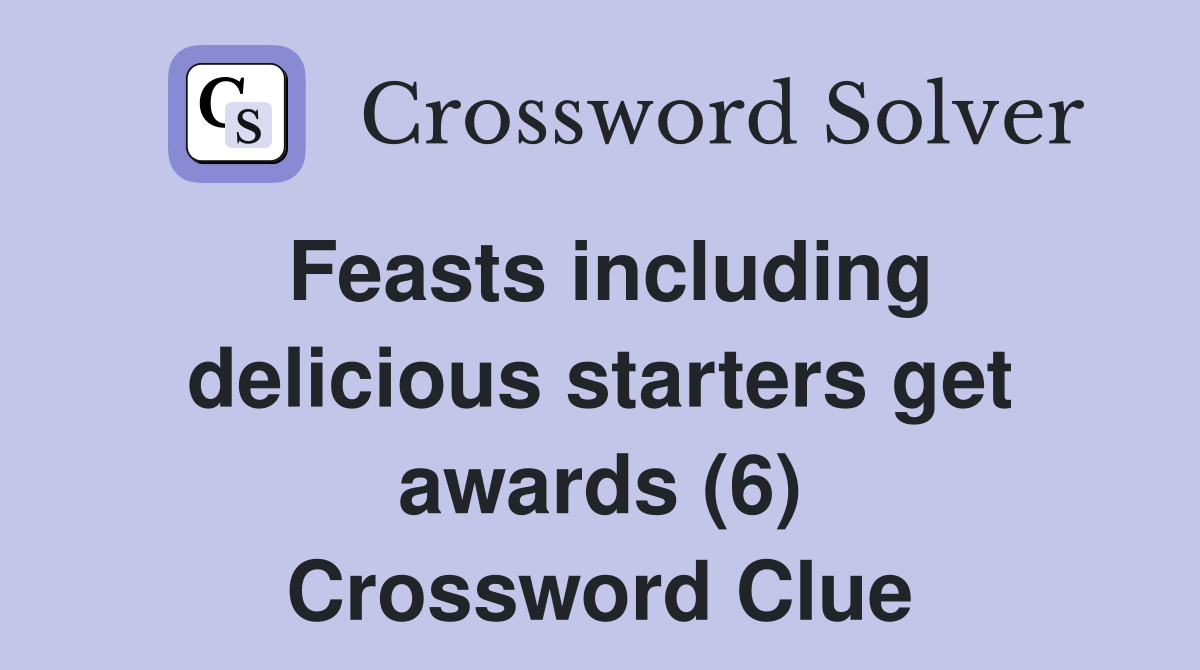 Feasts including delicious starters get awards (6) Crossword Clue