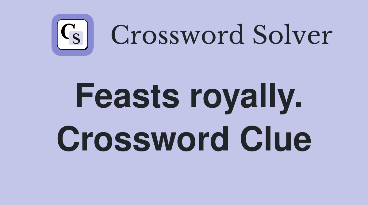 Feasts royally. Crossword Clue
