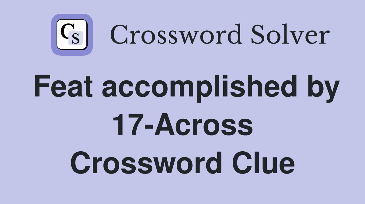 Feat accomplished by 17-Across Crossword Clue