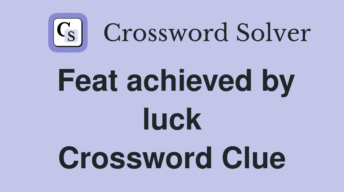 Feat achieved by luck Crossword Clue