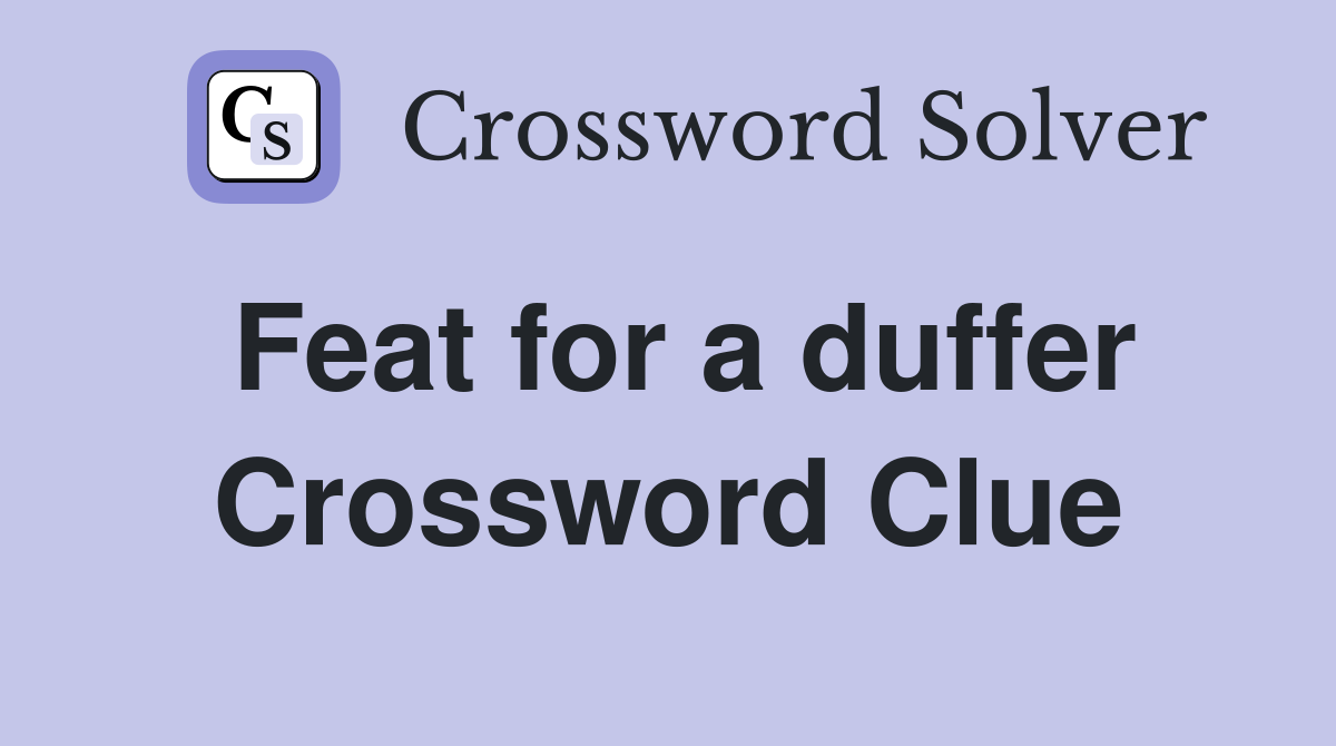 Feat for a duffer Crossword Clue
