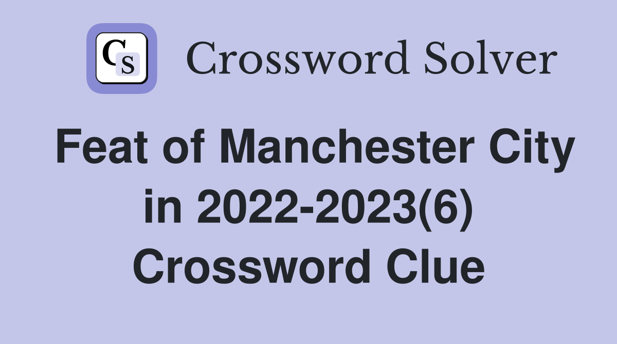 Feat of Manchester City in 2022-2023(6) Crossword Clue