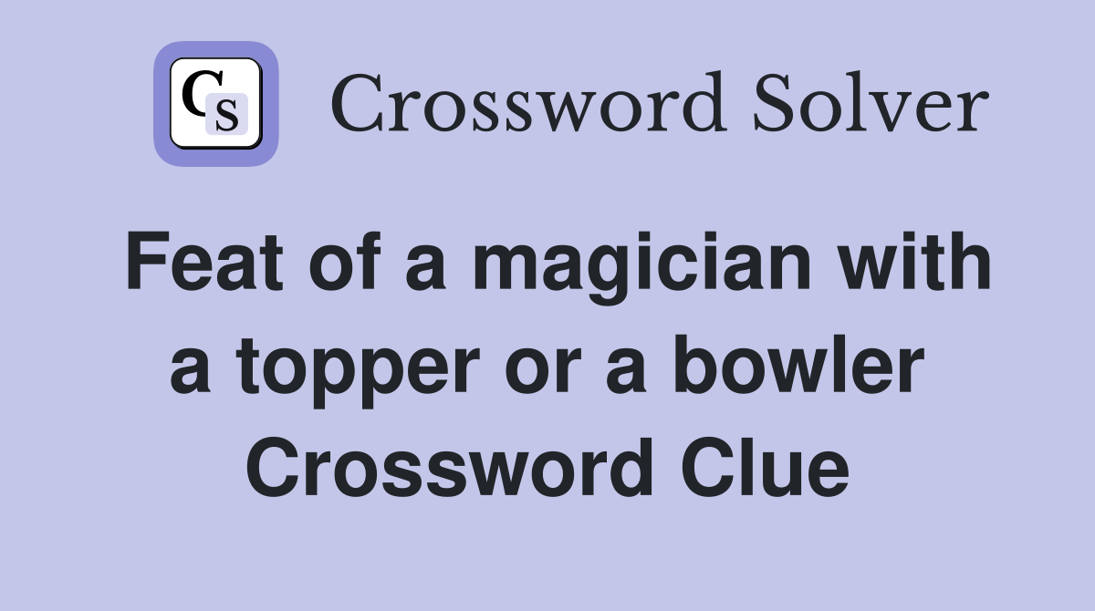 Feat of a magician with a topper or a bowler Crossword Clue