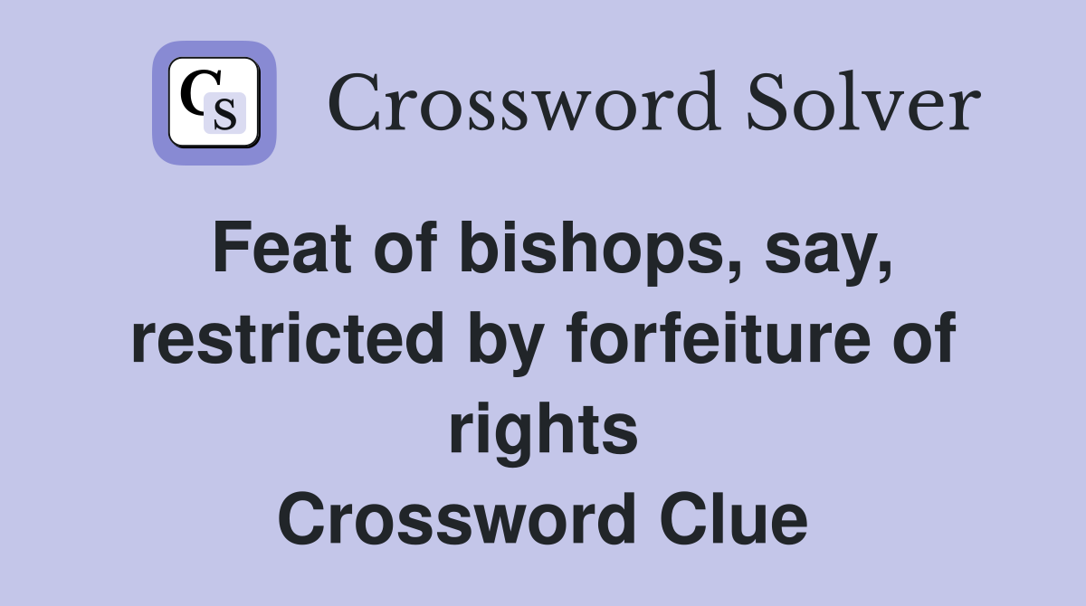 Feat of bishops, say, restricted by forfeiture of rights Crossword Clue
