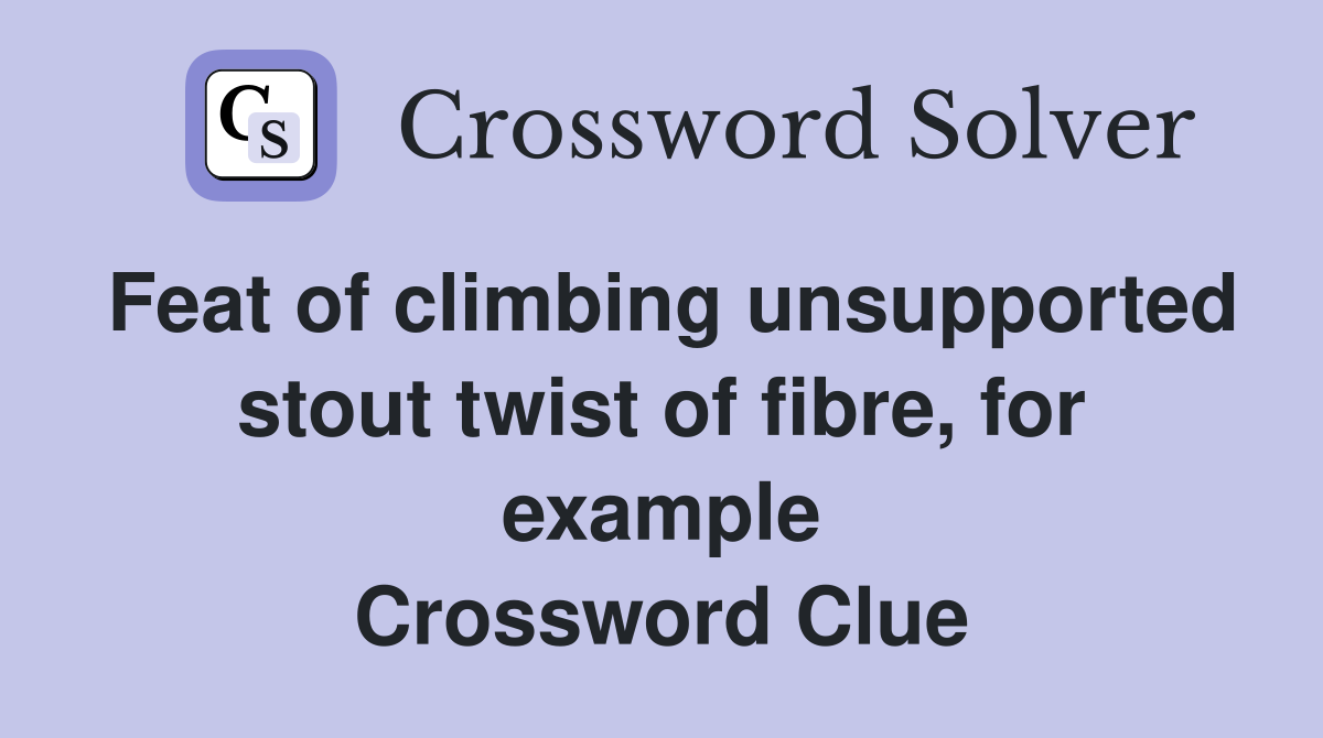 Feat of climbing unsupported stout twist of fibre, for example Crossword Clue