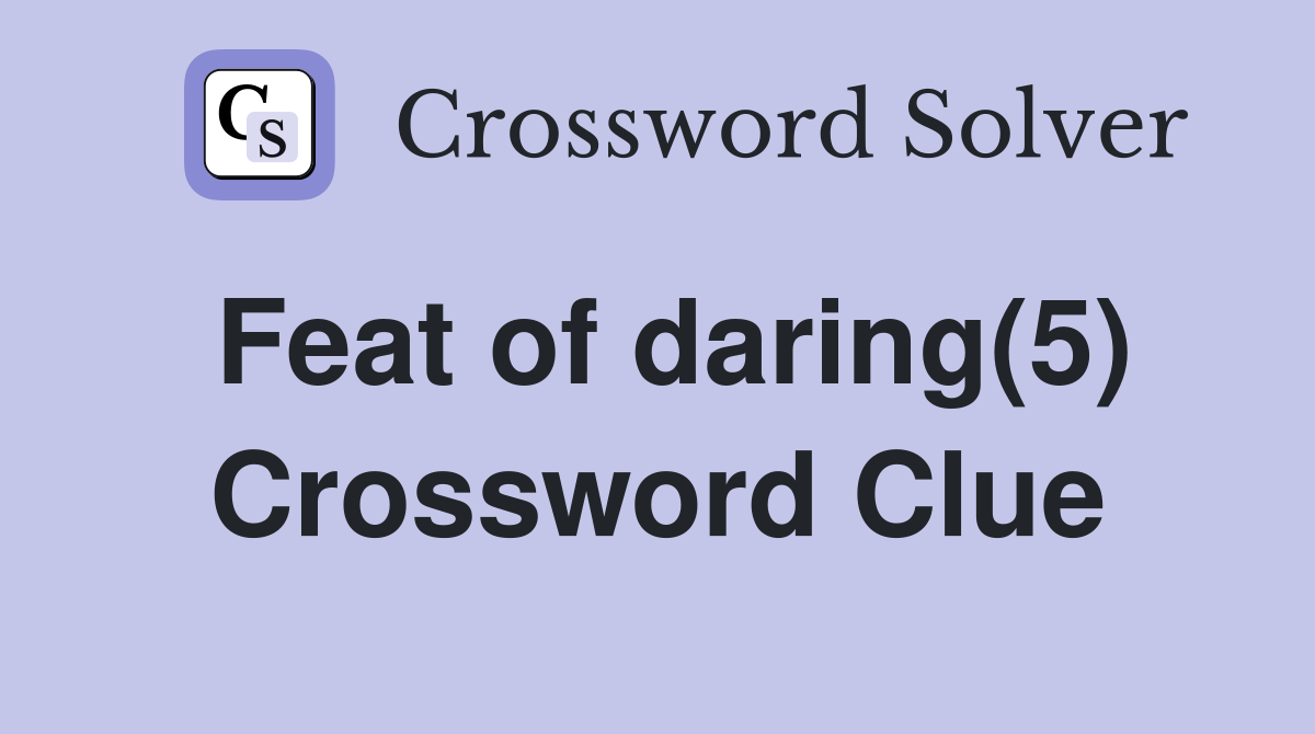 Feat of daring(5) Crossword Clue