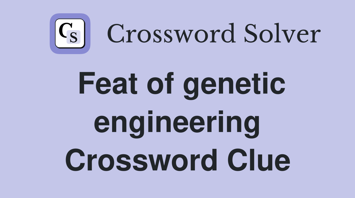 Feat of genetic engineering Crossword Clue