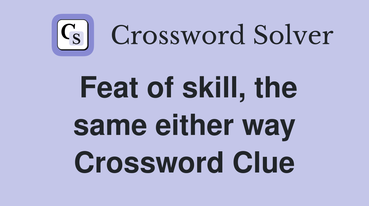 Feat of skill, the same either way Crossword Clue