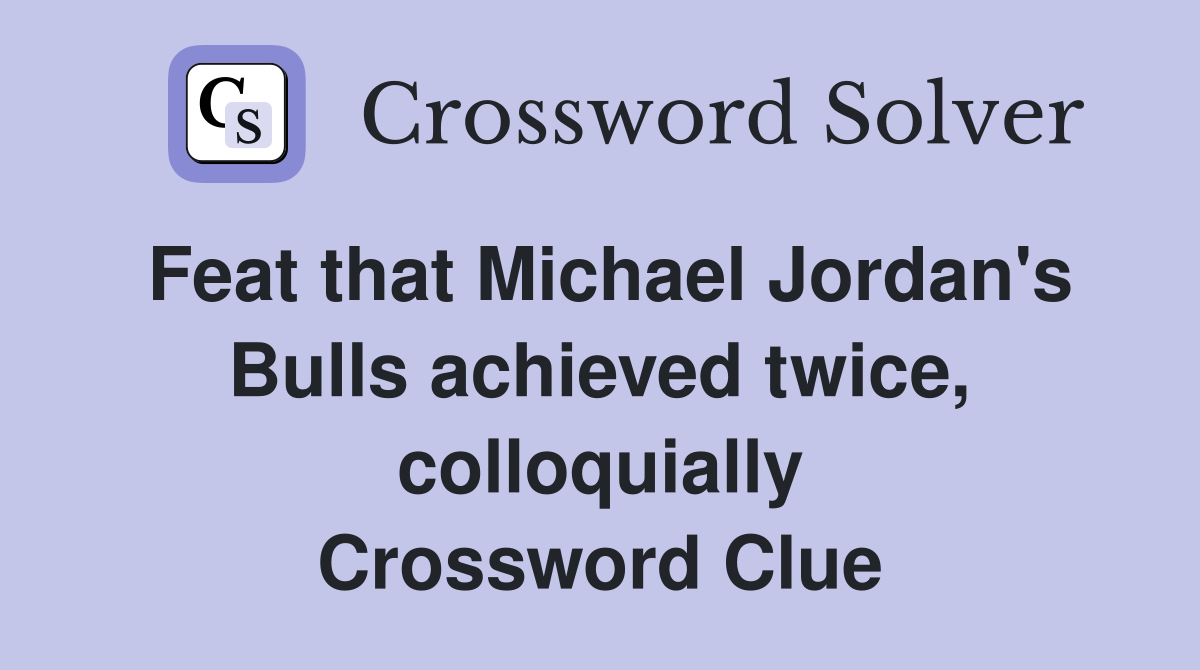 Feat that Michael Jordan's Bulls achieved twice, colloquially Crossword Clue