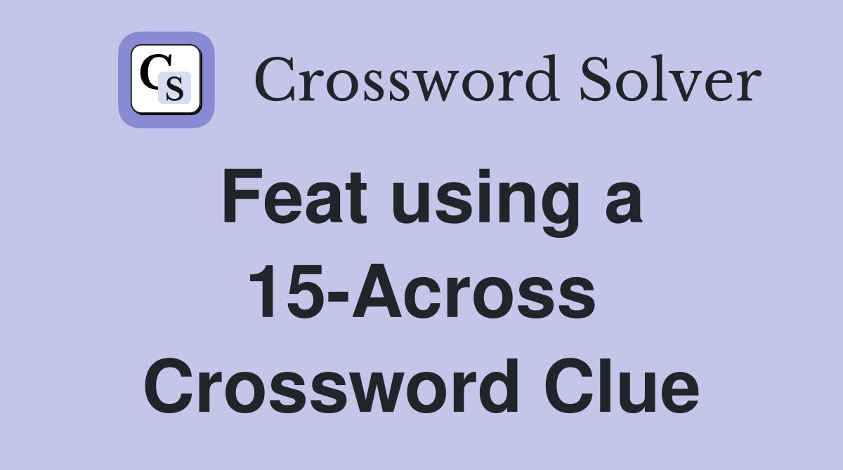 Feat using a 15-Across Crossword Clue