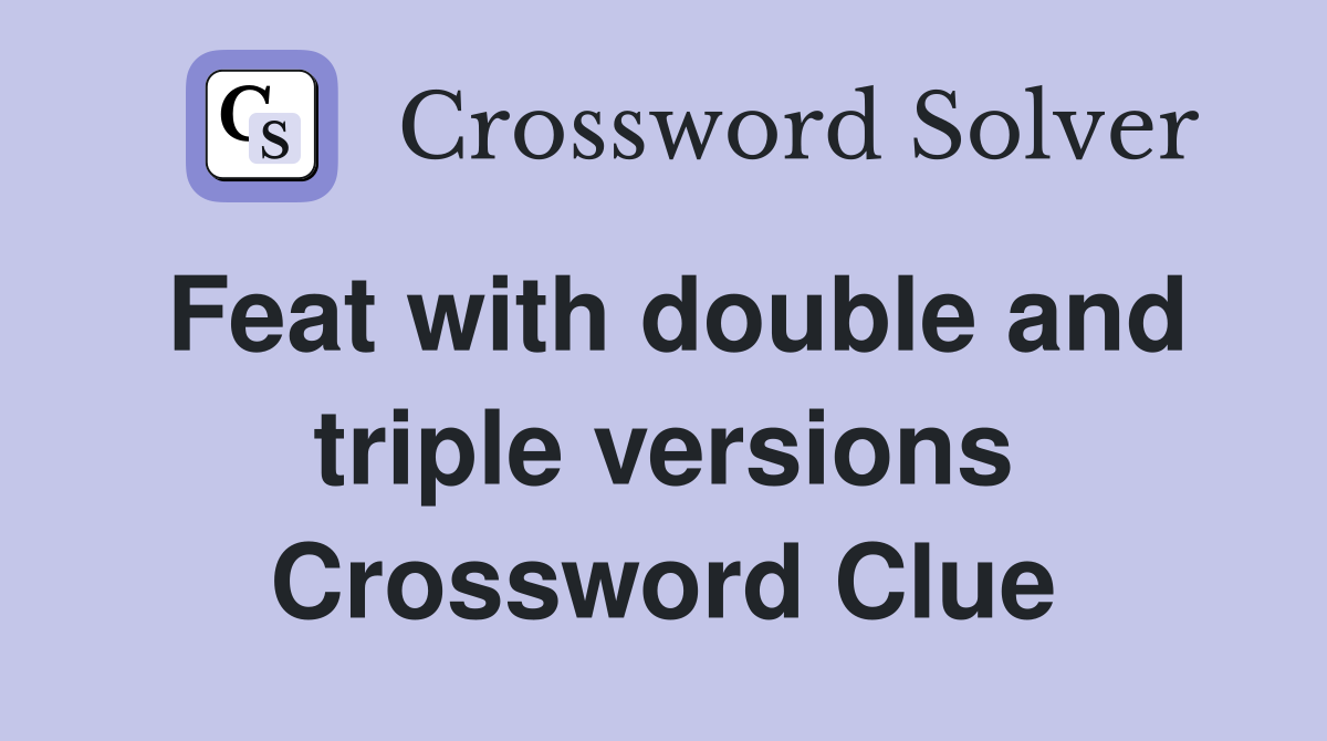 Feat with double and triple versions Crossword Clue