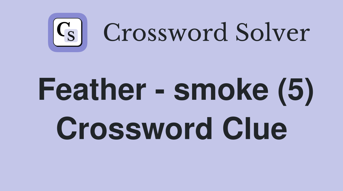 Feather - smoke (5) Crossword Clue