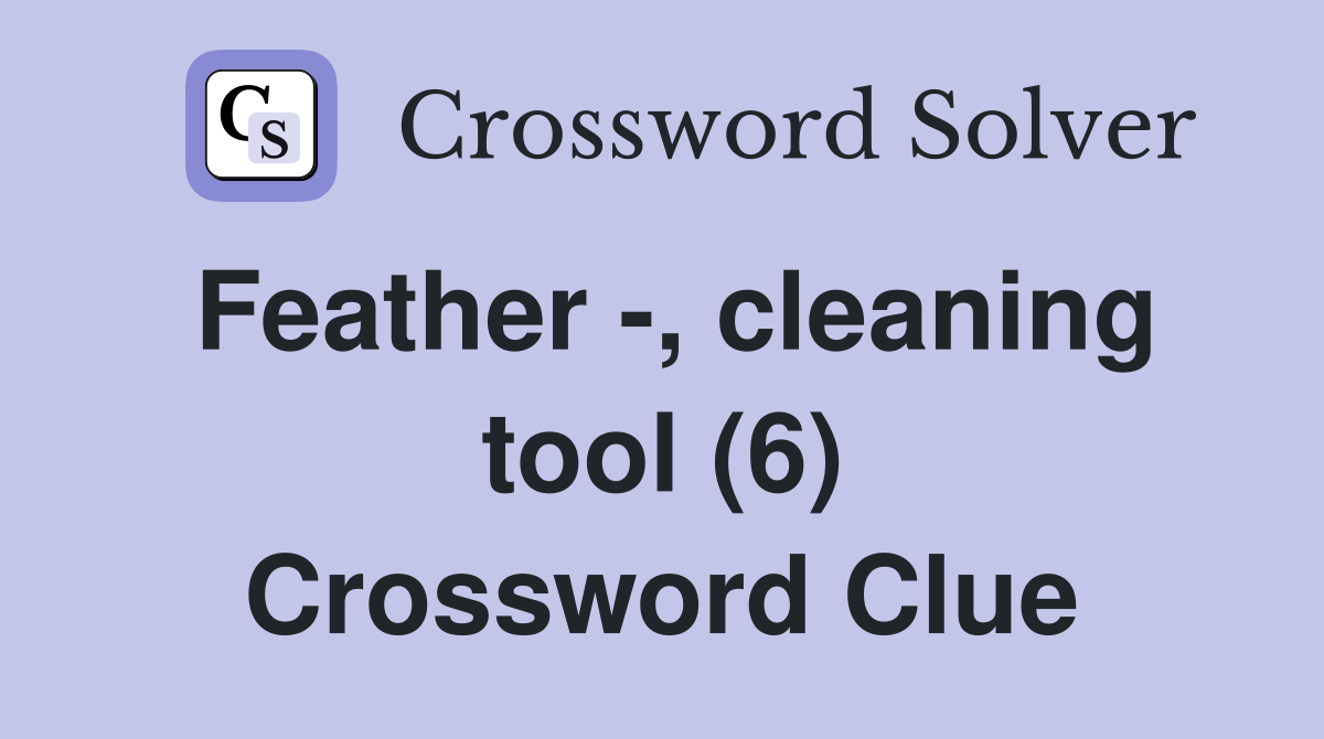 Feather -, cleaning tool (6) Crossword Clue