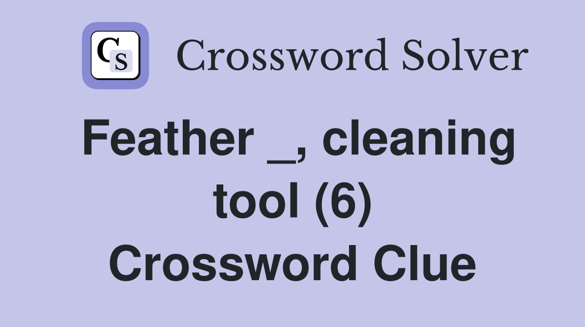 Feather _, cleaning tool (6) Crossword Clue