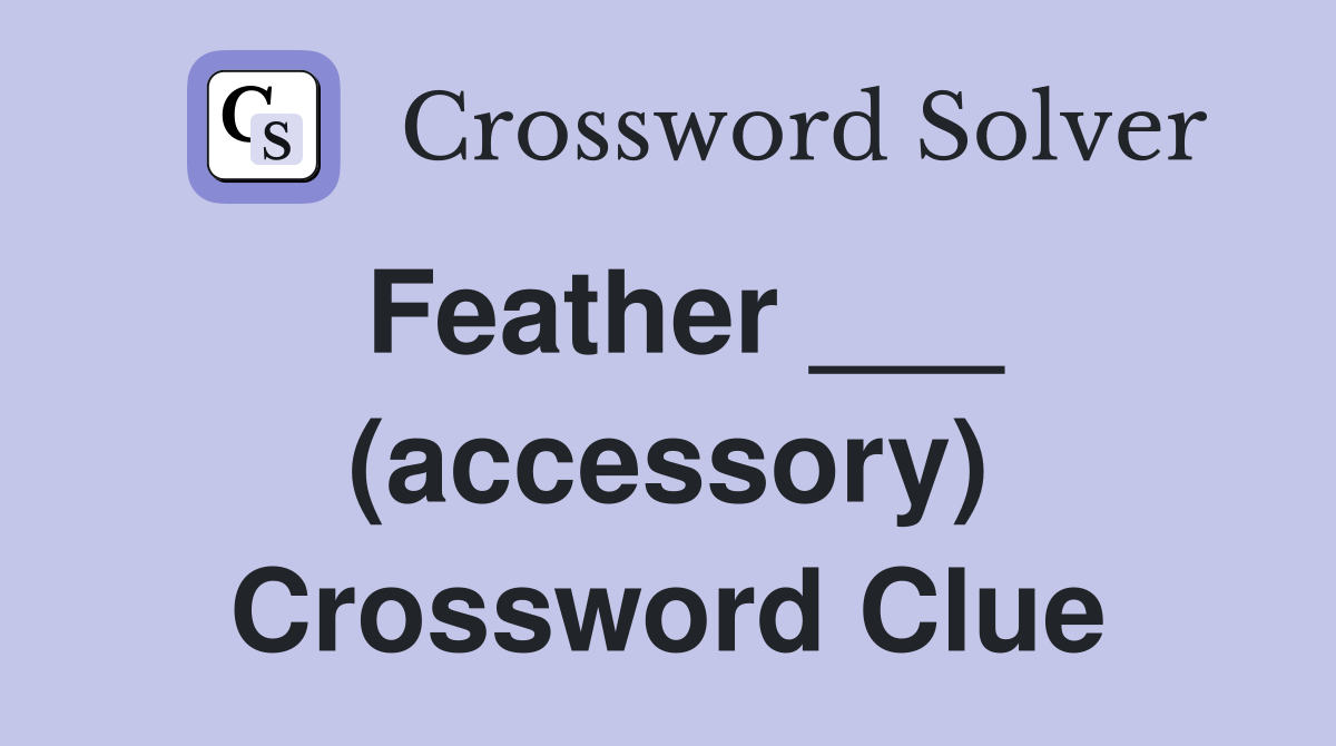 Feather ___ (accessory) Crossword Clue