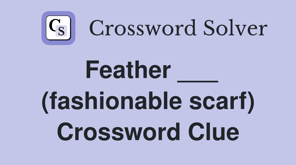 Feather ___ (fashionable scarf) Crossword Clue