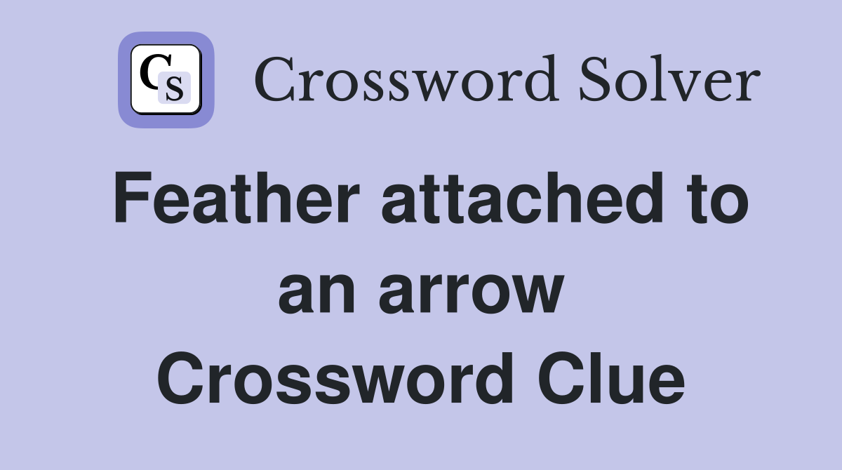 Feather attached to an arrow Crossword Clue