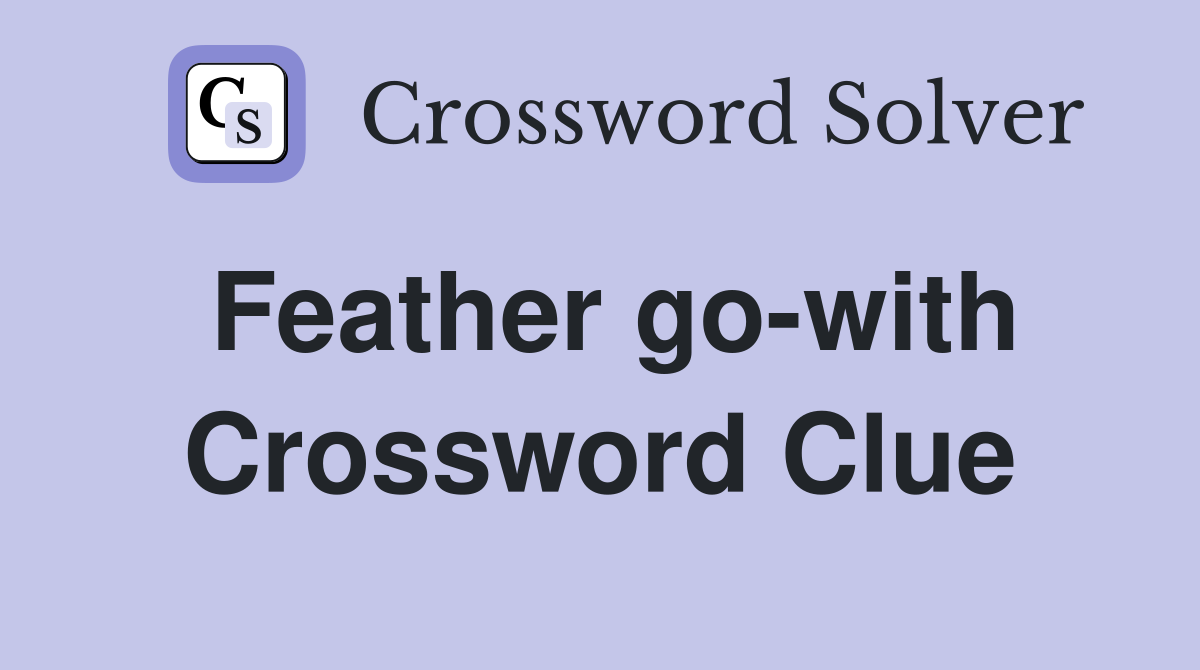 Feather go-with Crossword Clue