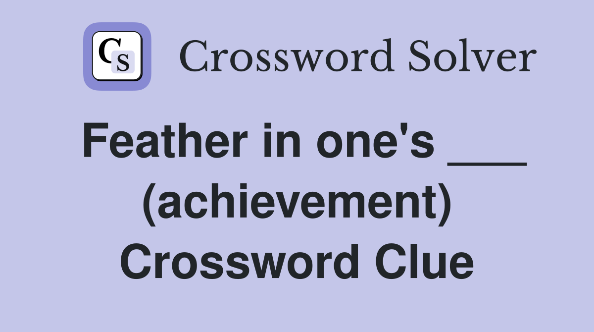 Feather in one's ___ (achievement) Crossword Clue