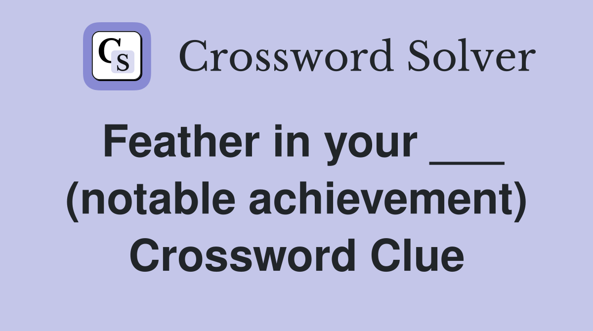 Feather in your ___ (notable achievement) Crossword Clue