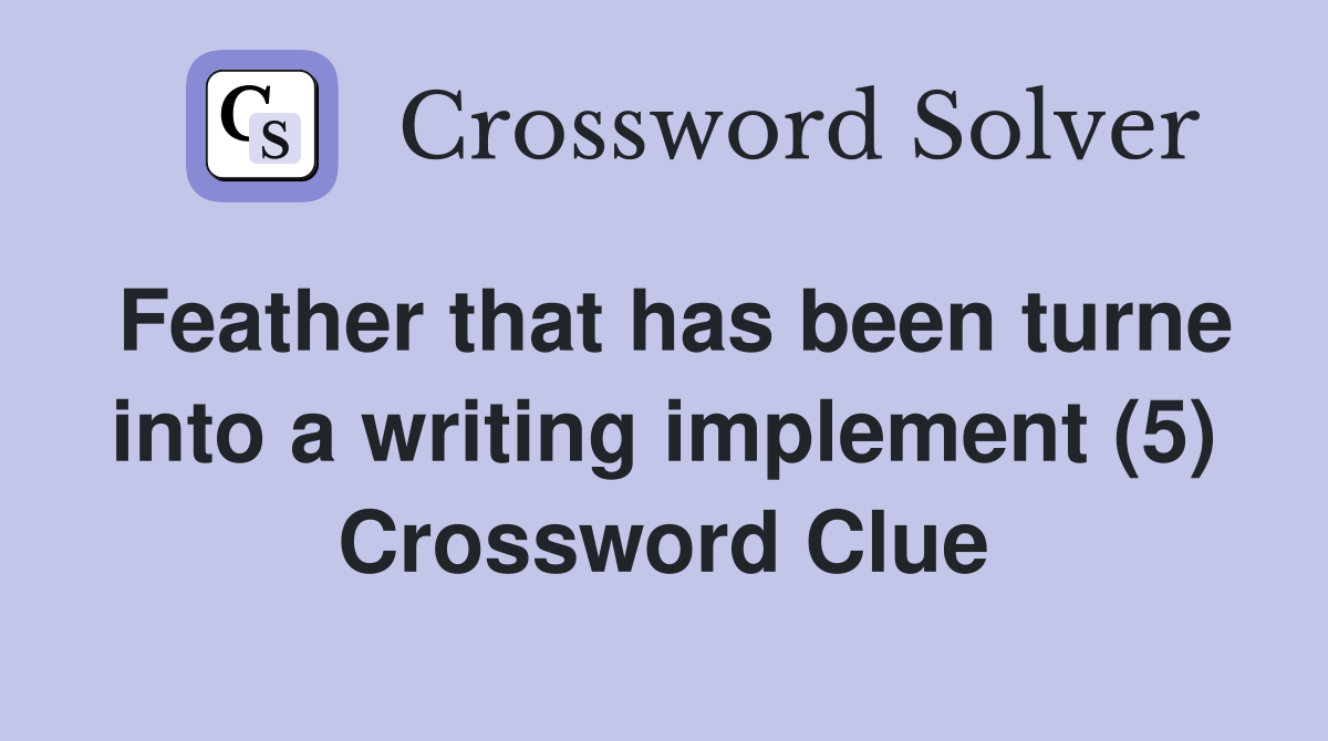 Feather that has been turne into a writing implement (5) Crossword Clue