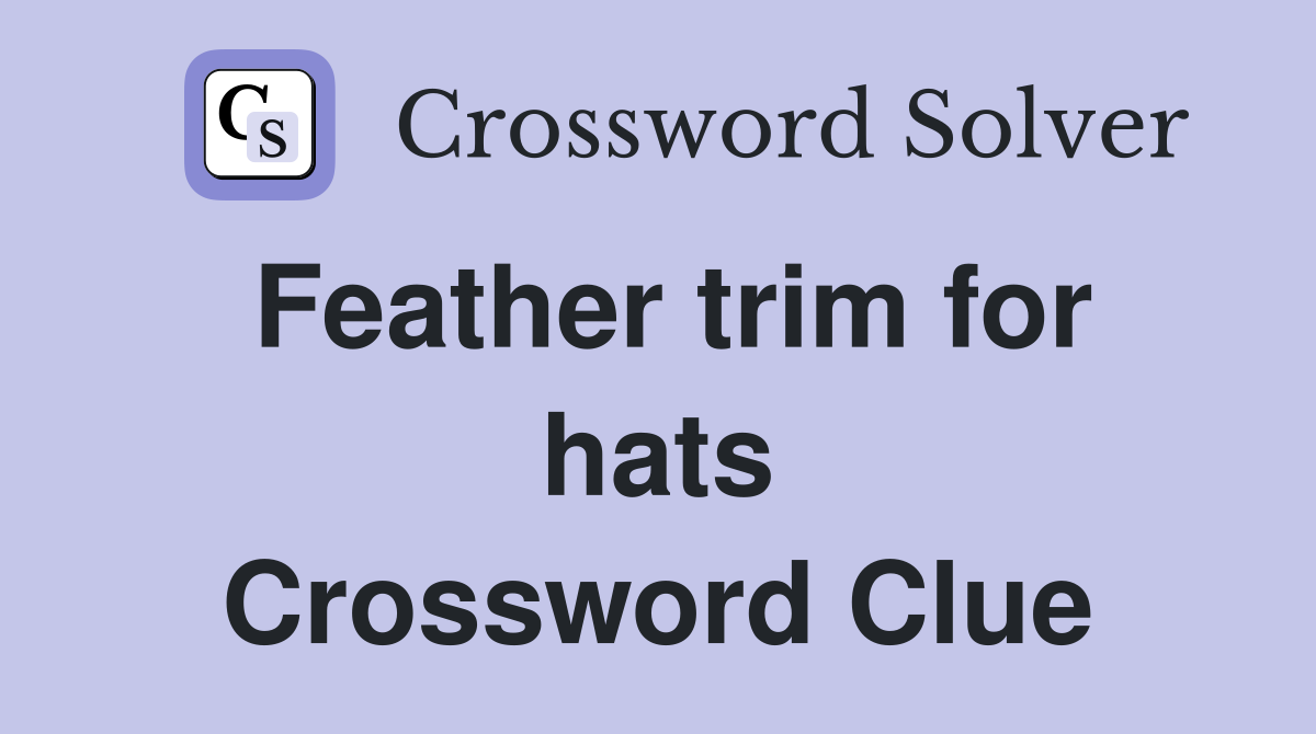 Feather trim for hats Crossword Clue