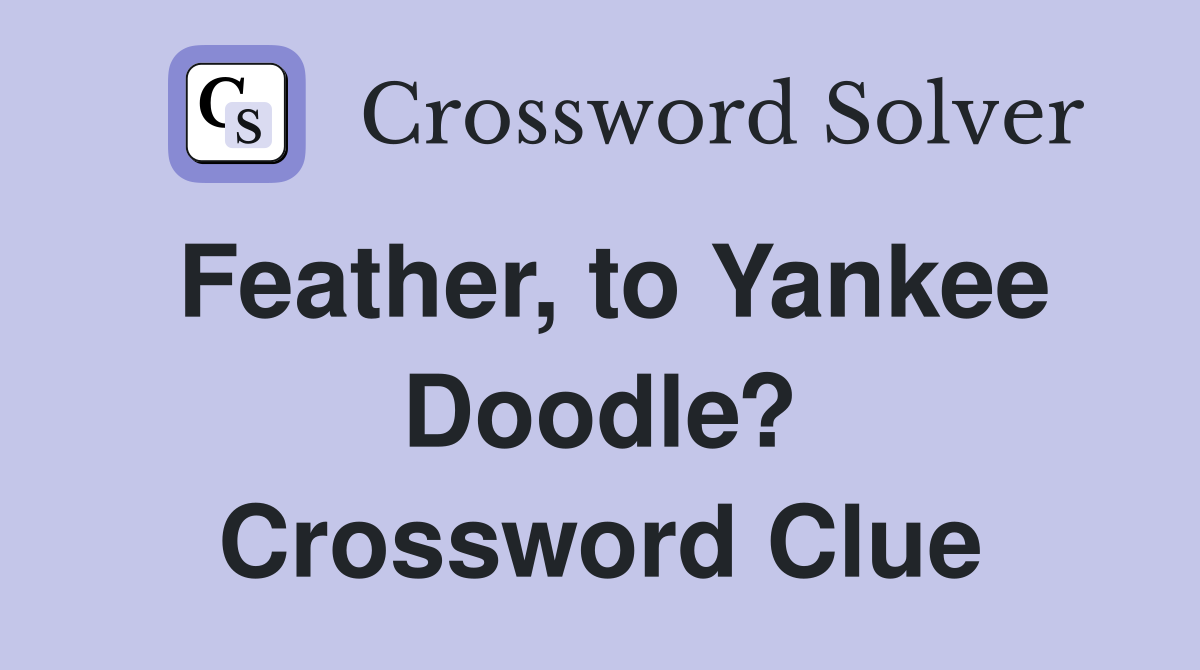 Feather, to Yankee Doodle? Crossword Clue